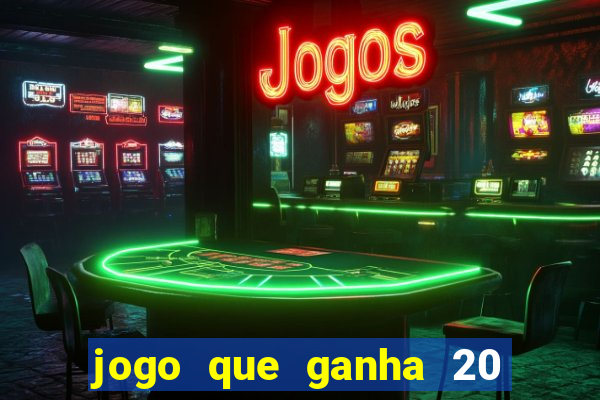 jogo que ganha 20 reais no cadastro